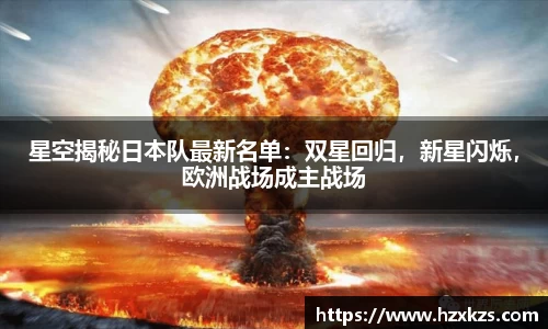 星空揭秘日本队最新名单：双星回归，新星闪烁，欧洲战场成主战场